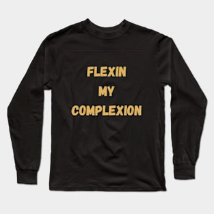 flexin my complexion Long Sleeve T-Shirt